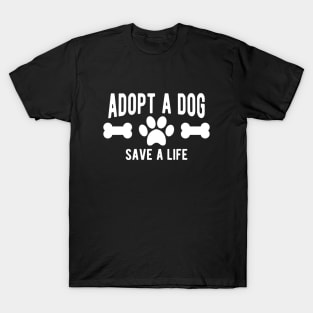 Dog - Adopt a dog save a life T-Shirt